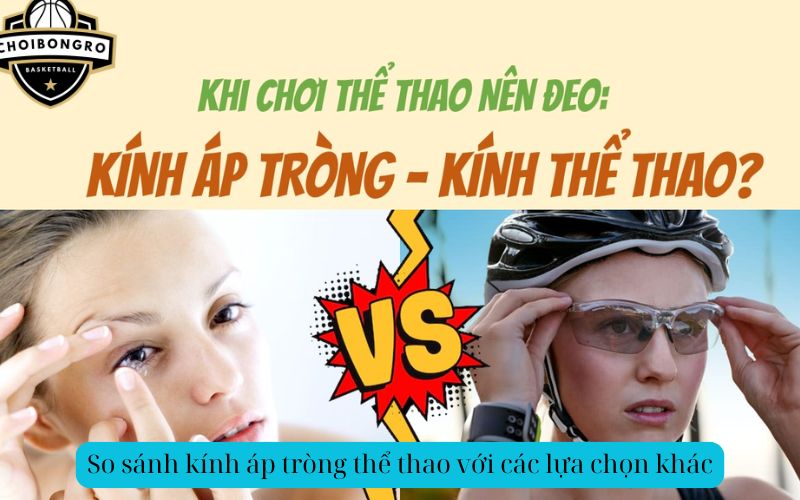 So sánh kính áp tròng thể thao với các lựa chọn khác